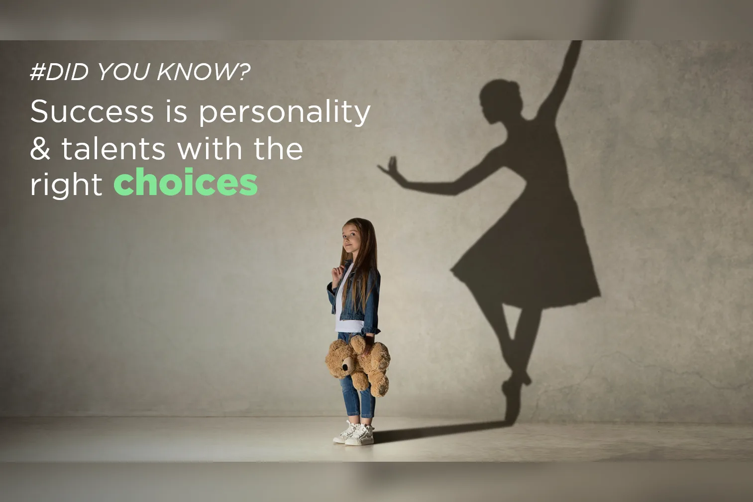A young girl standing in front of a wall where her shadow is a dancer, over the line that success is personality and talents with the right choices