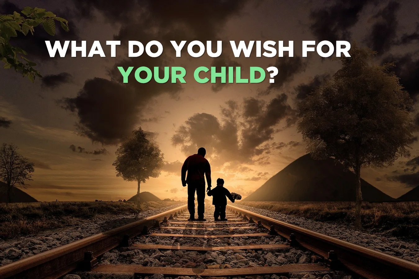 A father and child walking a railway line at sunset, under the question what do you wish for your child